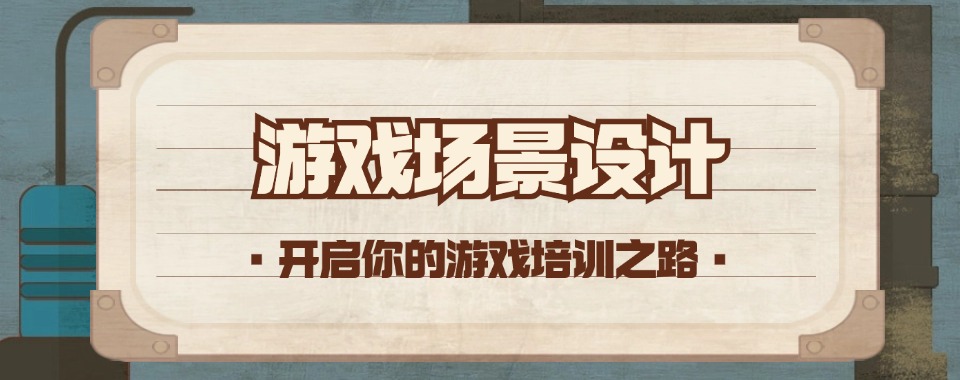 北京师资厉害的游戏场景设计培训机构今日名单实时更新